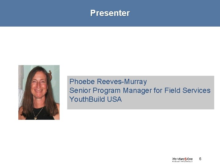 Presenter Phoebe Reeves-Murray Senior Program Manager for Field Services Youth. Build USA 6 