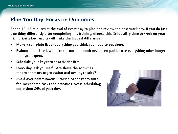 Productive Work Habits Plan You Day: Focus on Outcomes Spend 10– 15 minutes at