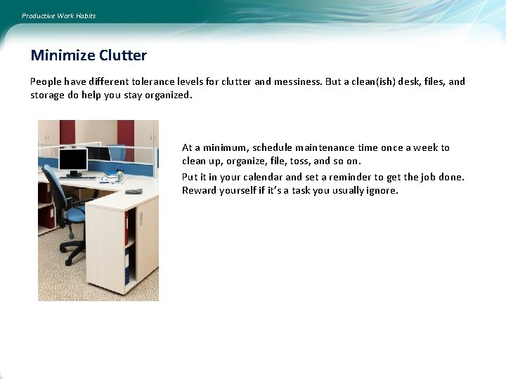 Productive Work Habits Minimize Clutter People have different tolerance levels for clutter and messiness.