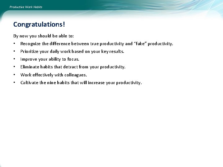 Productive Work Habits Congratulations! By now you should be able to: • Recognize the