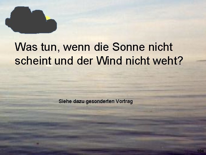 Was tun, wenn die Sonne nicht scheint und der Wind nicht weht? Siehe dazu