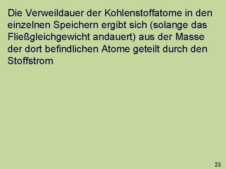 Die Verweildauer der Kohlenstoffatome in den einzelnen Speichern ergibt sich (solange das Fließgleichgewicht andauert)