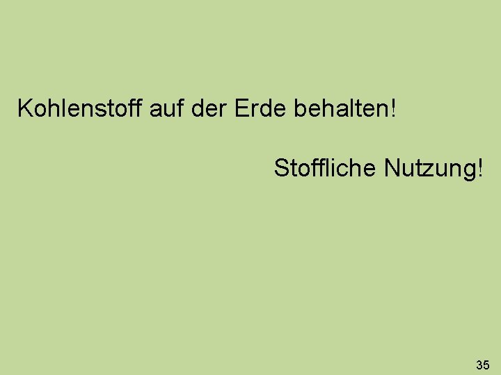 Kohlenstoff auf der Erde behalten! Stoffliche Nutzung! 35 