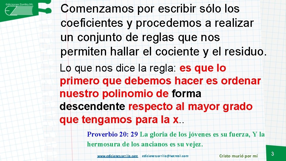 Comenzamos por escribir sólo los coeficientes y procedemos a realizar un conjunto de reglas