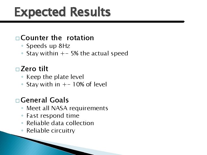 Expected Results � Counter the rotation ◦ Speeds up 8 Hz ◦ Stay within