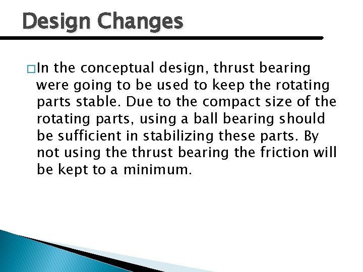 Design Changes � In the conceptual design, thrust bearing were going to be used