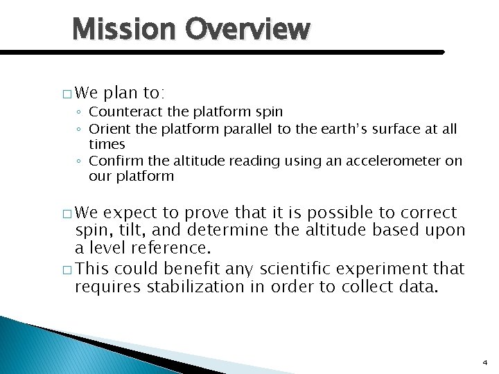 Mission Overview � We plan to: ◦ Counteract the platform spin ◦ Orient the