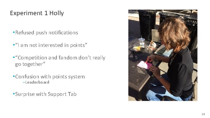 Experiment 1 Holly • Refused push notifications • “I am not interested in points”