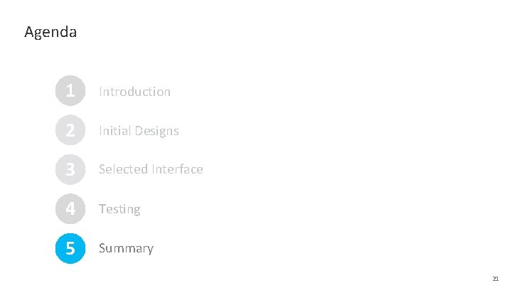 Agenda 1 Introduction 2 Initial Designs 3 Selected Interface 4 Testing 5 Summary 21