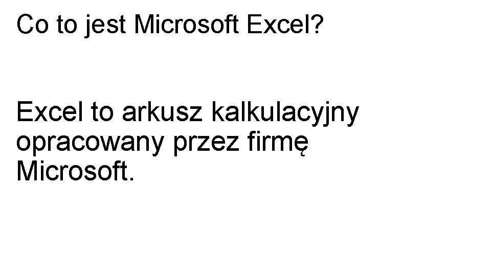 Co to jest Microsoft Excel? Excel to arkusz kalkulacyjny opracowany przez firmę Microsoft. 