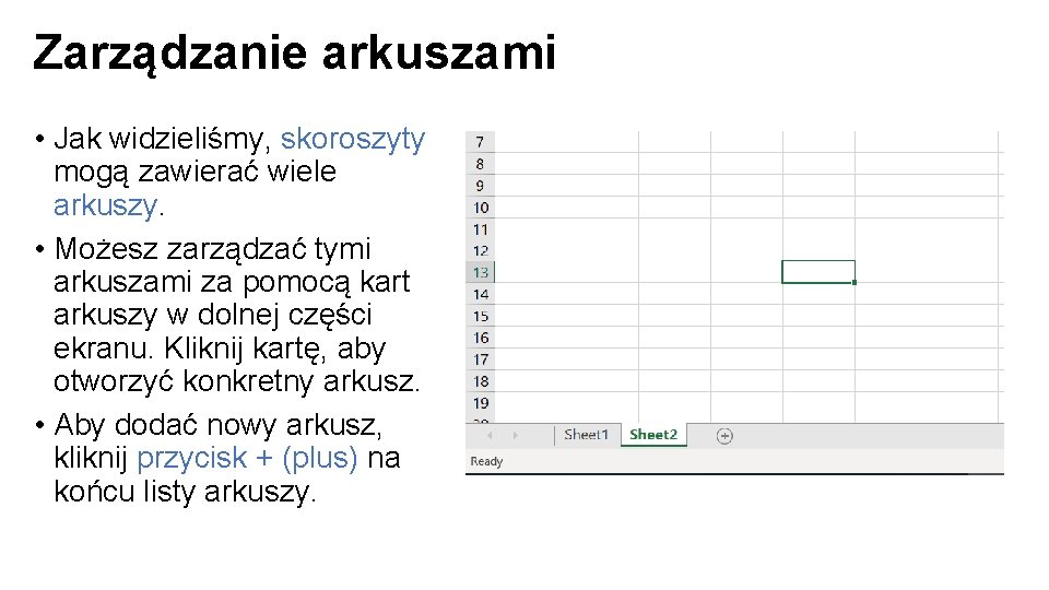 Zarządzanie arkuszami • Jak widzieliśmy, skoroszyty mogą zawierać wiele arkuszy. • Możesz zarządzać tymi