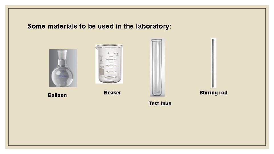 Some materials to be used in the laboratory: Balloon Beaker Stirring rod Test tube
