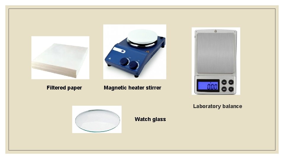 Filtered paper Magnetic heater stirrer Laboratory balance Watch glass 