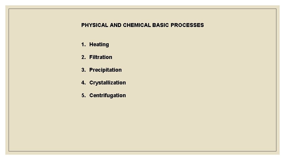 PHYSICAL AND CHEMICAL BASIC PROCESSES 1. Heating 2. Filtration 3. Precipitation 4. Crystallization 5.