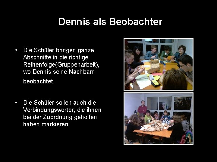 Dennis als Beobachter • Die Schüler bringen ganze Abschnitte in die richtige Reihenfolge(Gruppenarbeit), wo