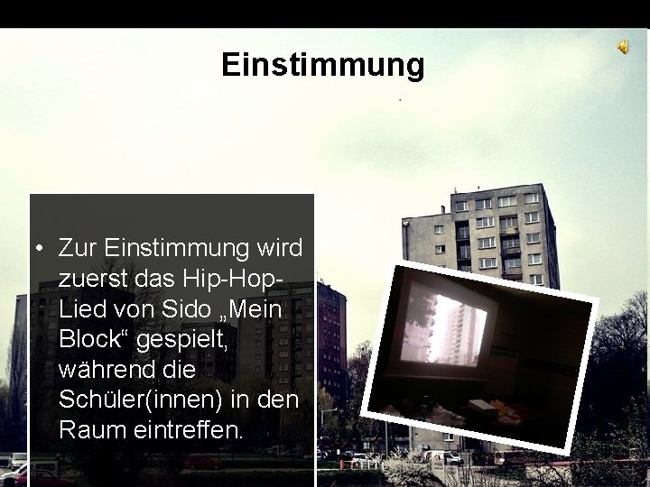 Einstimmung • Zur Einstimmung wird zuerst das Hip-Hop. Lied von Sido „Mein Block“ gespielt,