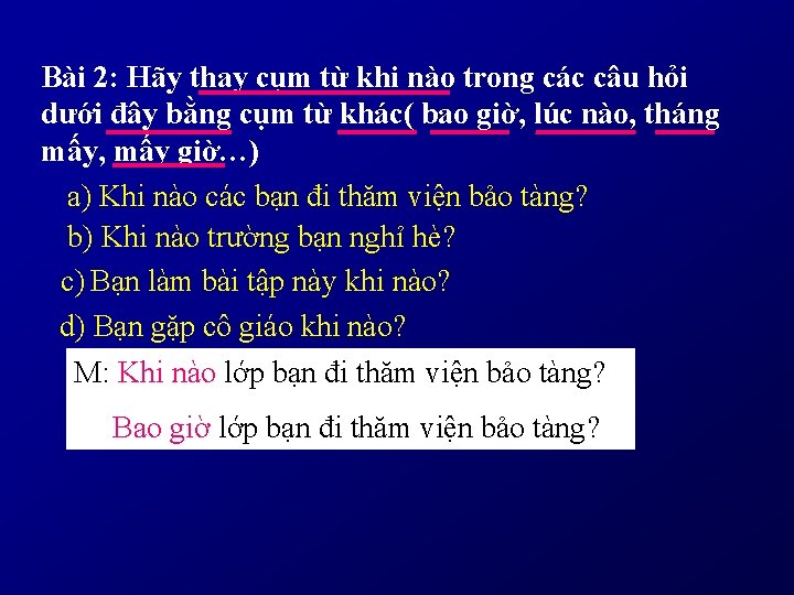 Bài 2: Hãy thay cụm từ khi nào trong các câu hỏi dưới đây