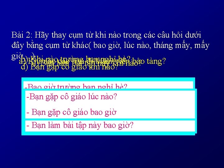 Bài 2: Hãy thay cụm từ khi nào trong các câu hỏi dưới đây