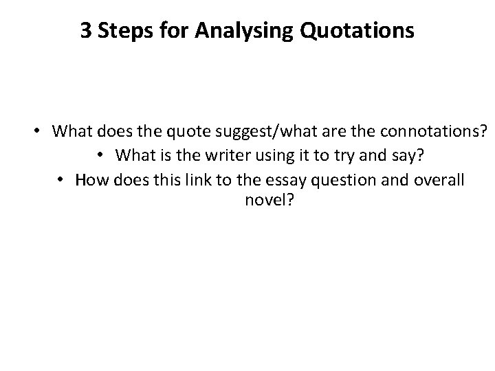 3 Steps for Analysing Quotations • What does the quote suggest/what are the connotations?