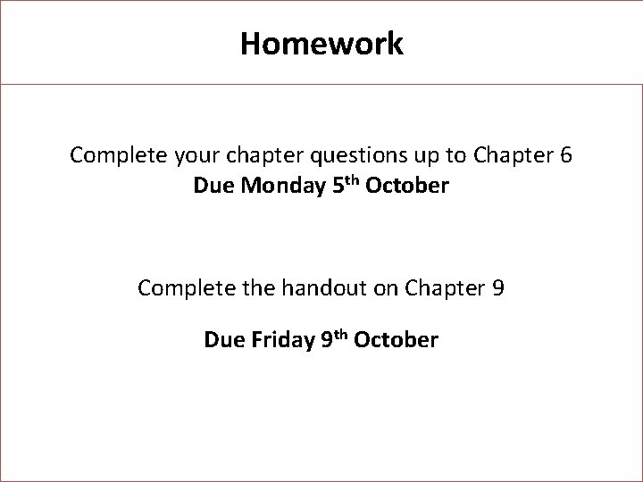 Homework Complete your chapter questions up to Chapter 6 Due Monday 5 th October