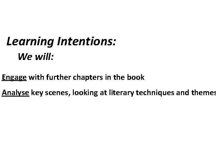 Learning Intentions: We will: Engage with further chapters in the book Analyse key scenes,