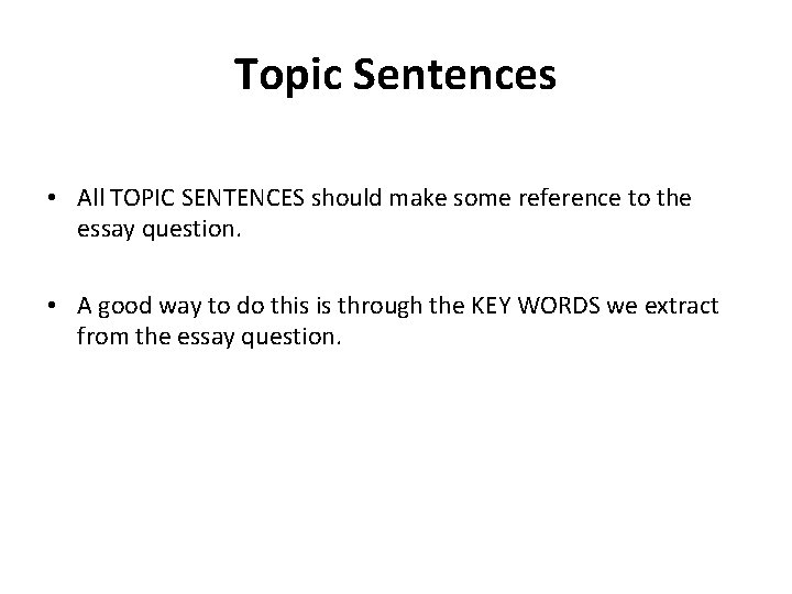 Topic Sentences • All TOPIC SENTENCES should make some reference to the essay question.