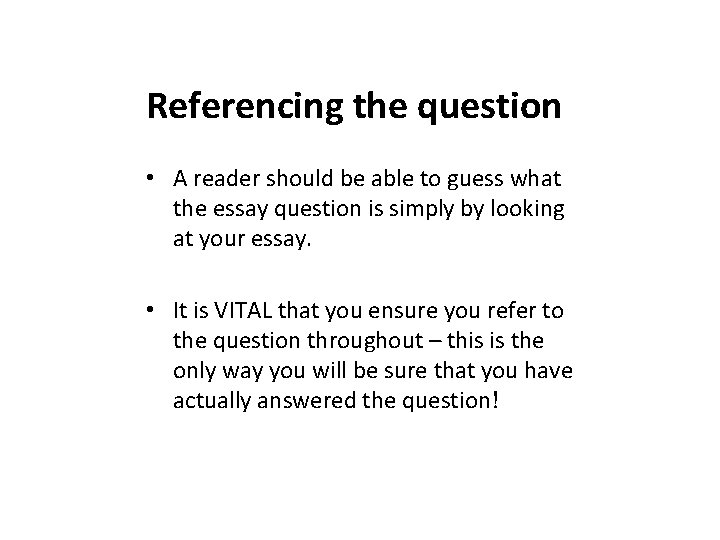 Referencing the question • A reader should be able to guess what the essay