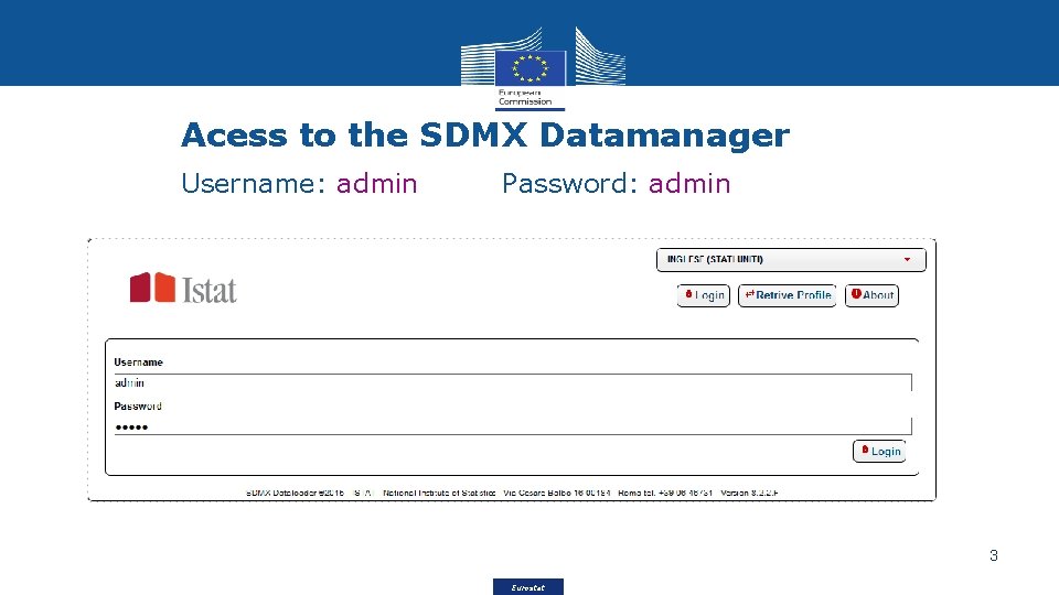 Acess to the SDMX Datamanager Username: admin Password: admin 3 Eurostat 