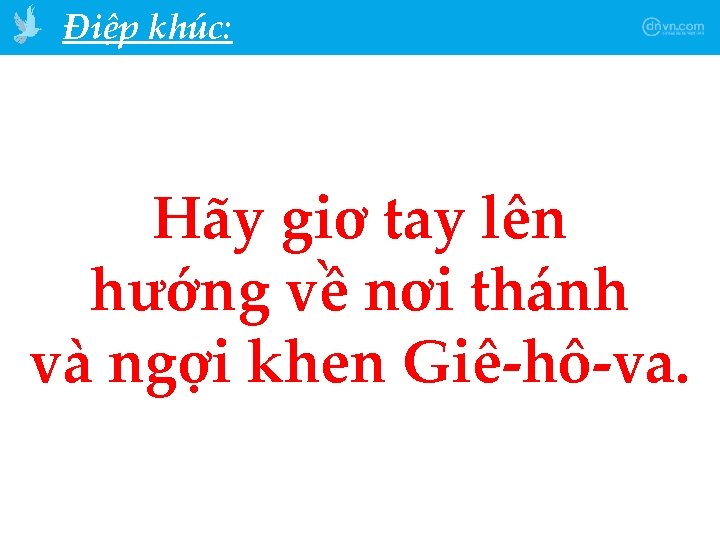 Điệp khúc: Hãy giơ tay lên hướng về nơi thánh và ngợi khen Giê-hô-va.