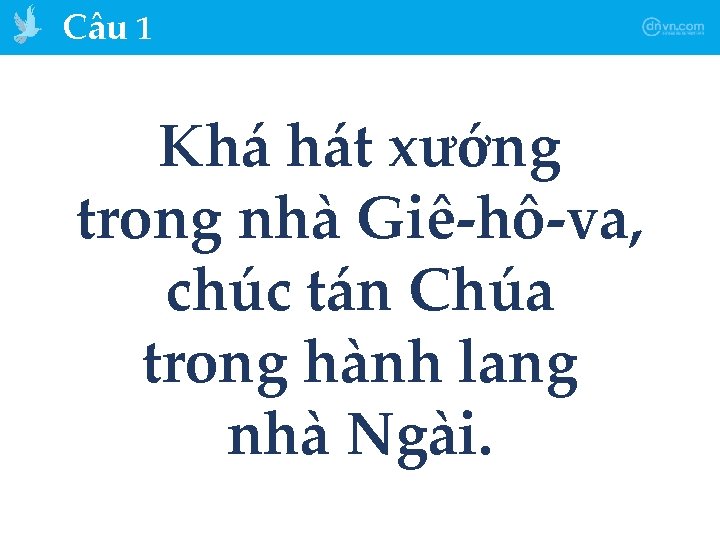 Câu 1 Khá hát xướng trong nhà Giê-hô-va, chúc tán Chúa trong hành lang