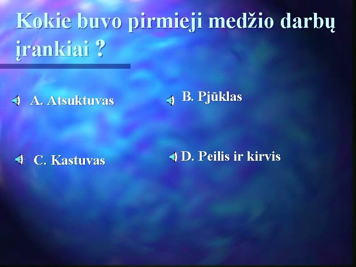 Kokie buvo pirmieji medžio darbų įrankiai ? A. Atsuktuvas B. Pjūklas C. Kastuvas D.