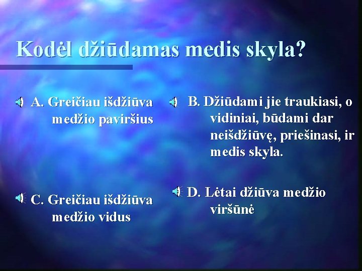 Kodėl džiūdamas medis skyla? A. Greičiau išdžiūva medžio paviršius C. Greičiau išdžiūva medžio vidus