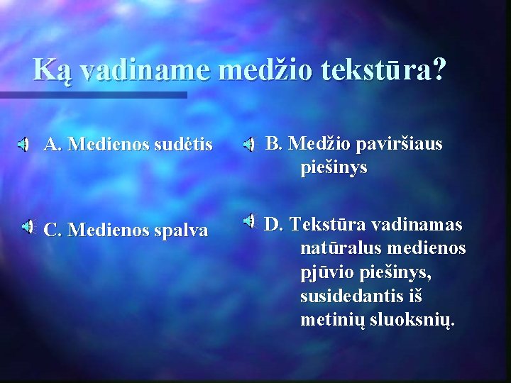 Ką vadiname medžio tekstūra? A. Medienos sudėtis B. Medžio paviršiaus piešinys C. Medienos spalva