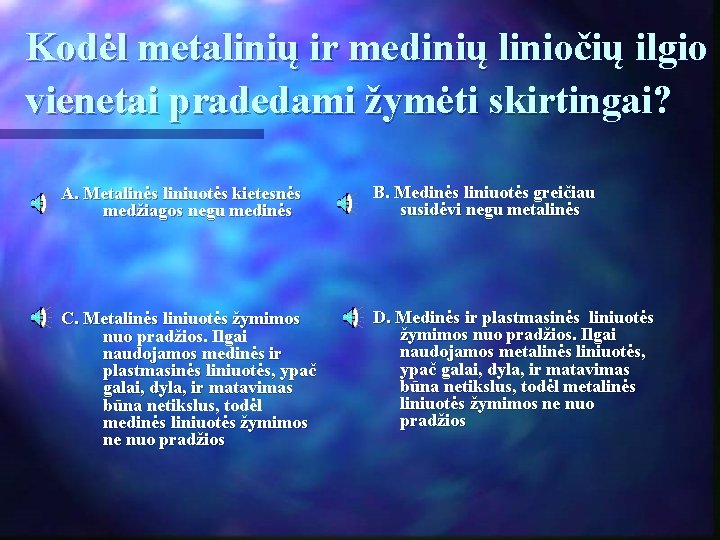 Kodėl metalinių ir medinių liniočių ilgio vienetai pradedami žymėti skirtingai? A. Metalinės liniuotės kietesnės