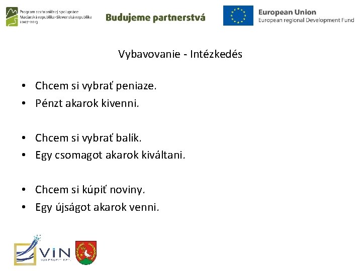 Vybavovanie - Intézkedés • Chcem si vybrať peniaze. • Pénzt akarok kivenni. • Chcem