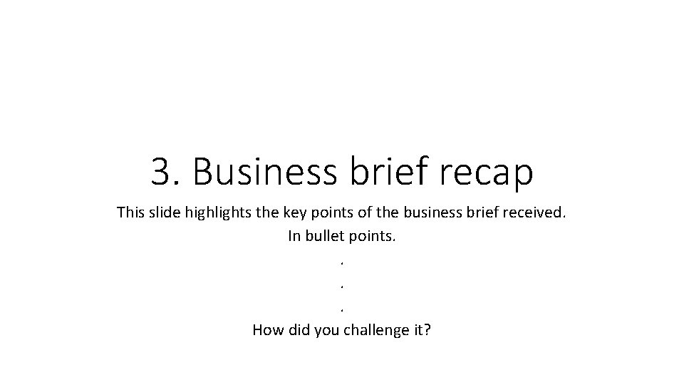 3. Business brief recap This slide highlights the key points of the business brief