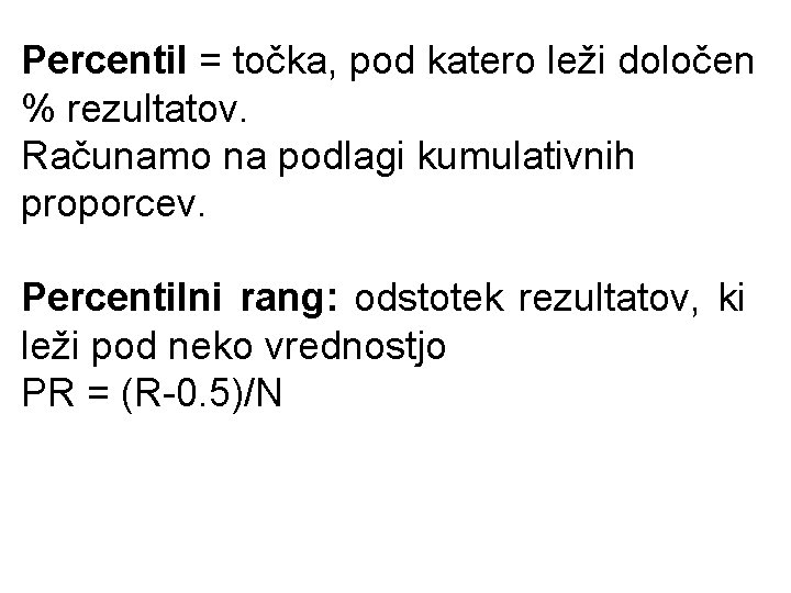 Percentil = točka, pod katero leži določen % rezultatov. Računamo na podlagi kumulativnih proporcev.