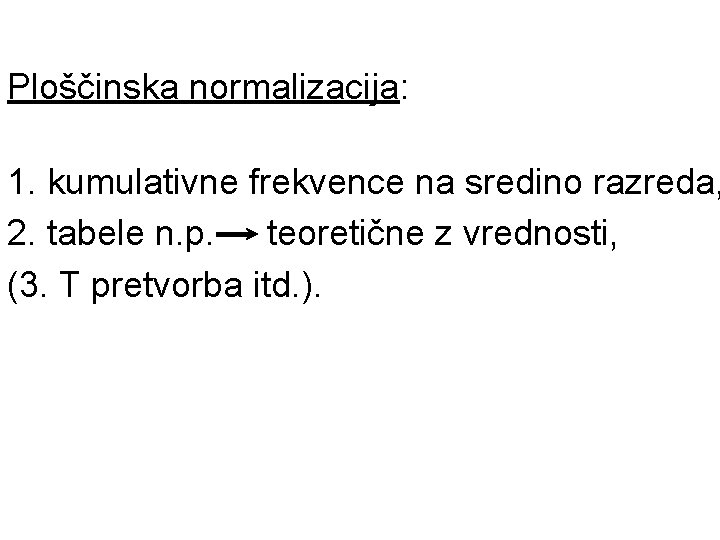 Ploščinska normalizacija: 1. kumulativne frekvence na sredino razreda, 2. tabele n. p. teoretične z