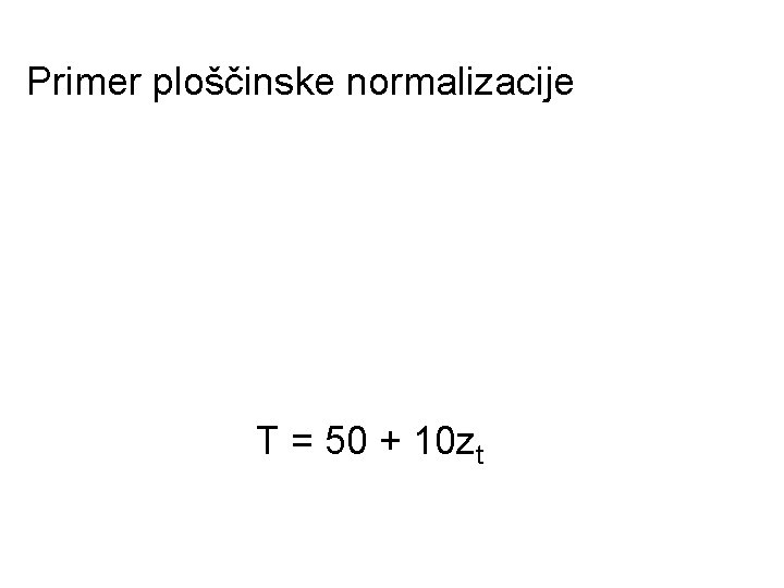 Primer ploščinske normalizacije T = 50 + 10 zt 