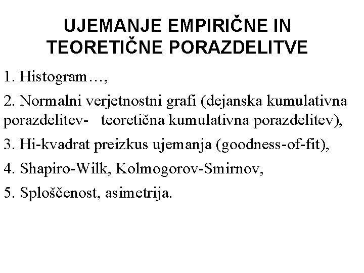UJEMANJE EMPIRIČNE IN TEORETIČNE PORAZDELITVE 1. Histogram…, 2. Normalni verjetnostni grafi (dejanska kumulativna porazdelitev-