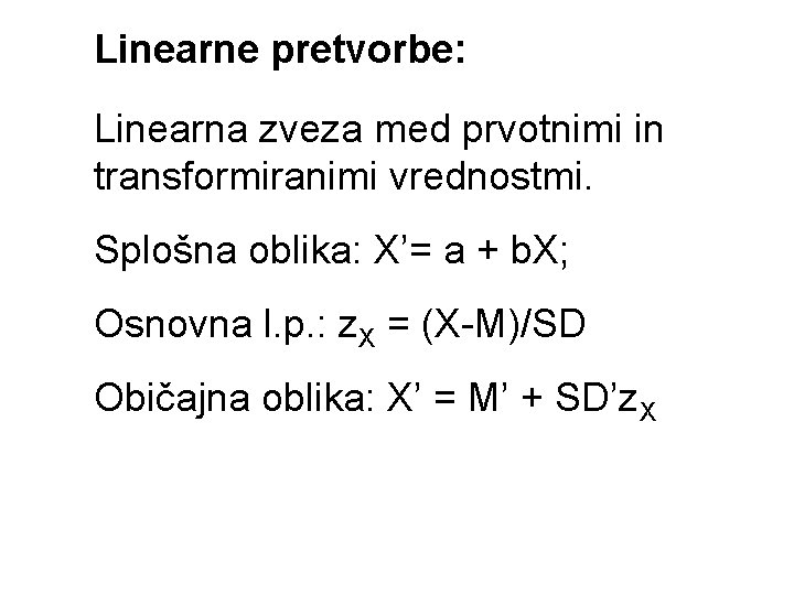 Linearne pretvorbe: Linearna zveza med prvotnimi in transformiranimi vrednostmi. Splošna oblika: X’= a +