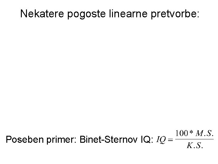 Nekatere pogoste linearne pretvorbe: Poseben primer: Binet-Sternov IQ: 