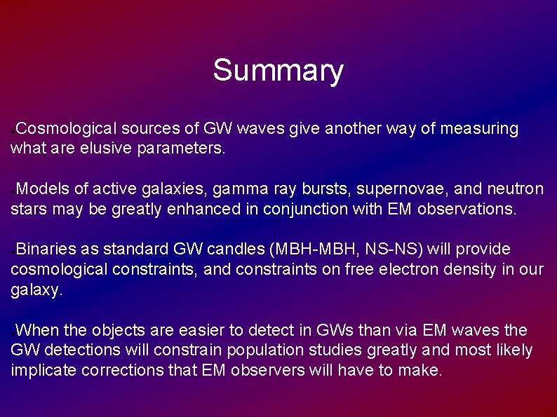 Summary Cosmological sources of GW waves give another way of measuring what are elusive