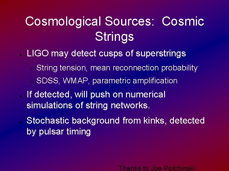 Cosmological Sources: Cosmic Strings ● ● ● LIGO may detect cusps of superstrings –