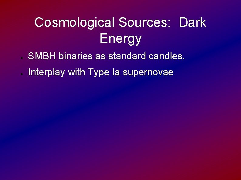 Cosmological Sources: Dark Energy ● SMBH binaries as standard candles. ● Interplay with Type