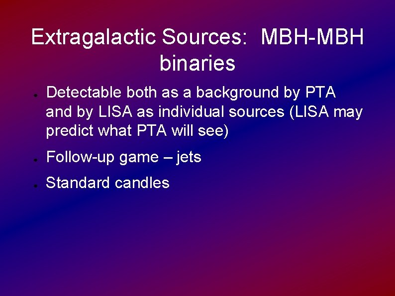 Extragalactic Sources: MBH-MBH binaries ● Detectable both as a background by PTA and by