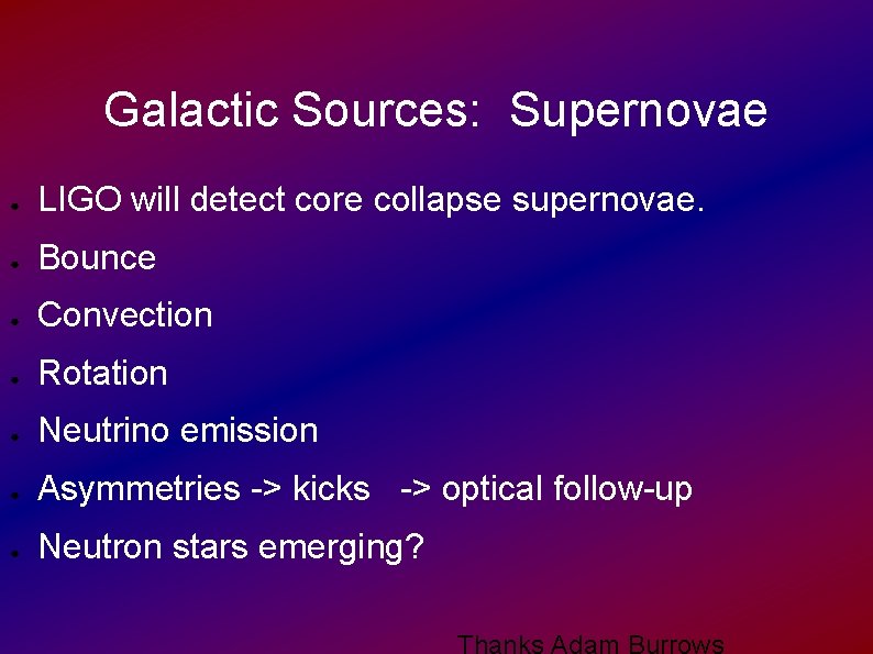 Galactic Sources: Supernovae ● LIGO will detect core collapse supernovae. ● Bounce ● Convection