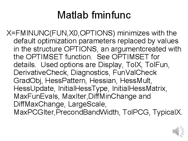 Matlab fminfunc X=FMINUNC(FUN, X 0, OPTIONS) minimizes with the default optimization parameters replaced by