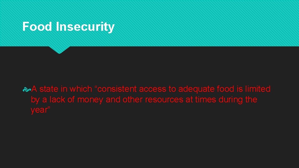 Food Insecurity A state in which “consistent access to adequate food is limited by