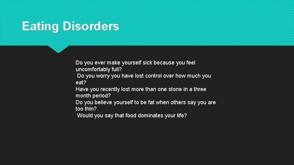 Eating Disorders Do you ever make yourself sick because you feel uncomfortably full? Do